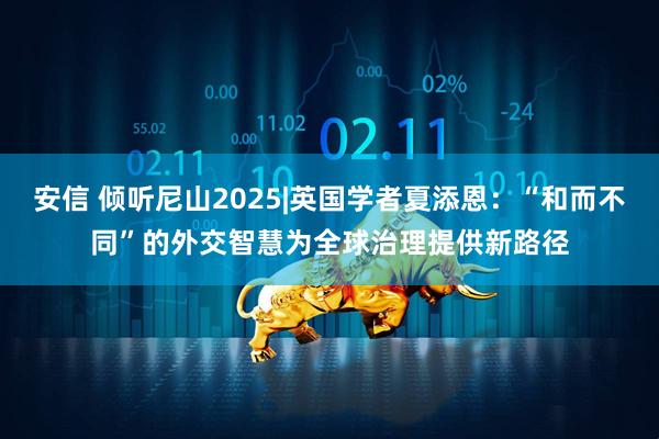 安信 倾听尼山2025|英国学者夏添恩：“和而不同”的外交智慧为全球治理提供新路径
