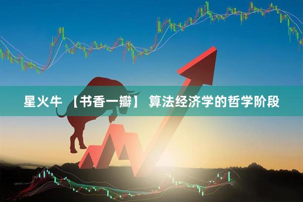 星火牛 【书香一瓣】 算法经济学的哲学阶段